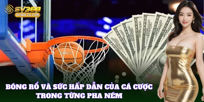 Cá Cược Bóng Rổ mang lại cảm giác hồi hộp cao