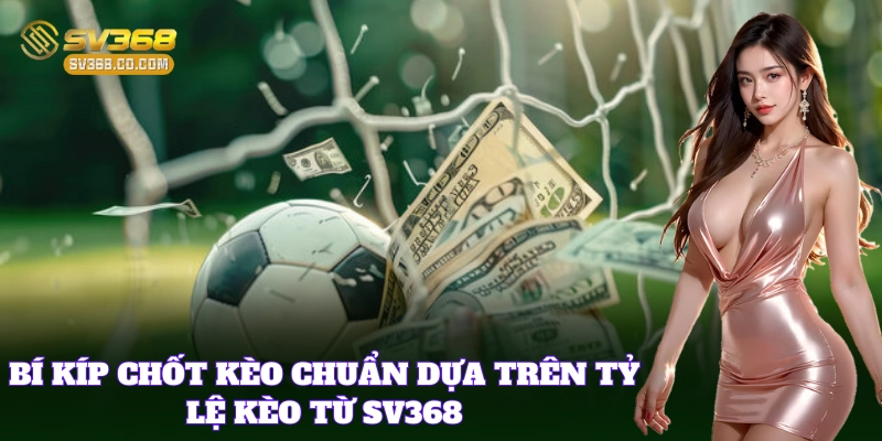 Tỷ Lệ Kèo SV368 – Chìa Khóa Vàng Cho Mọi Dân Cá Cược